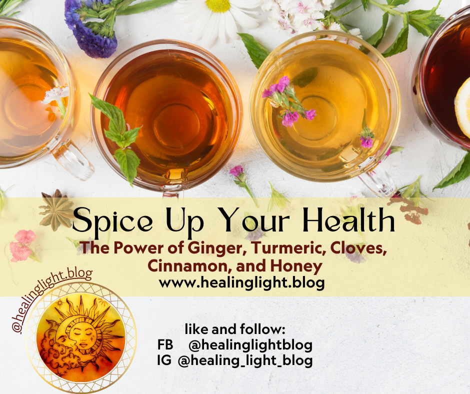 Spice Up Your Health, The Power of Ginger, Turmeric, Cloves, Cinnamon, and Honey www.healinglight.blog
