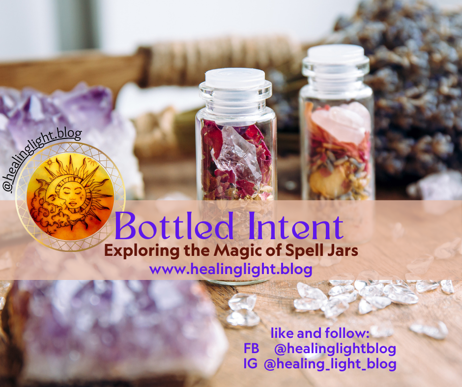 Bottled Intent, Exploring the Magic of Spell Jars www.healinglight.blog