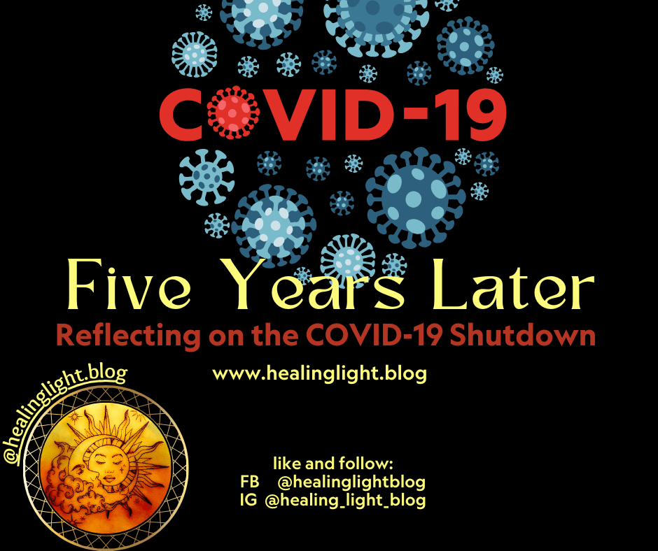 Covid-19, Five Years Later, Reflecting on the COVID-19 Shutdown www.healinglight.blog